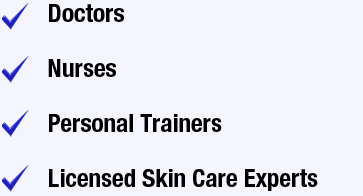 Doctors, Nurses, Personal Trainers, Licensed Skin Care Experts